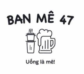 BAN MÊ 47 Uống là mê!