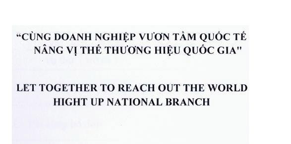 "Cùng Doanh Nghiệp Vươn Tầm Quốc Tế Nâng Vị Thế Thương Hiệu Quốc Gia" LET TOGETHER TO REACH OUT THE WORLD HIGHT UP NATIONAL BRANCH