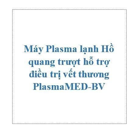 Máy Plasma lạnh Hồ quang trượt hỗ trợ điều trị vết thương PlasmaMED-BV