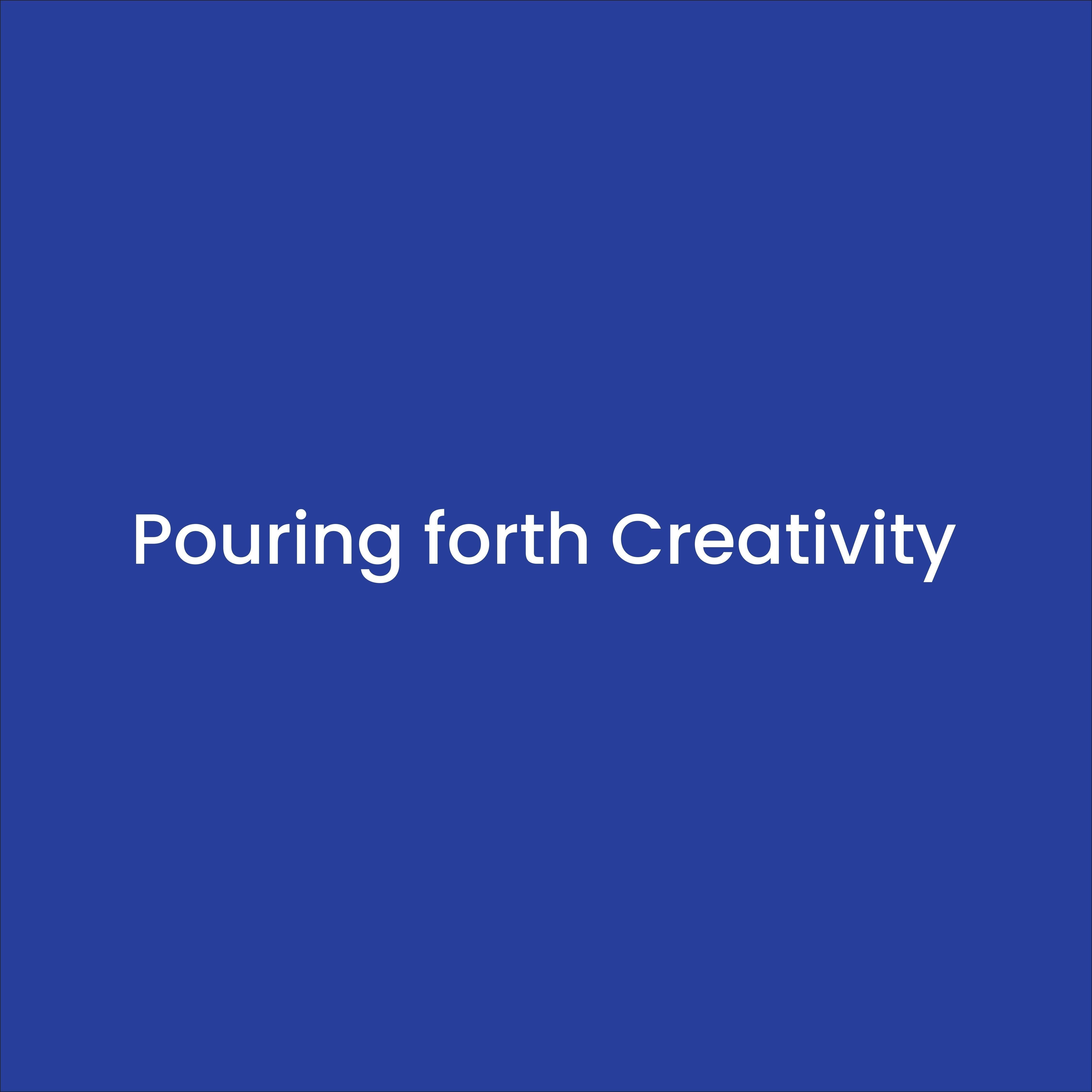 Pouring forth Creativity