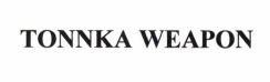 TONNKA WEAPON