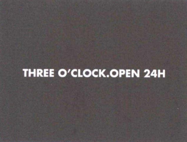 THREE O’CLOCK.OPEN 24H