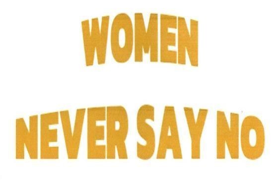 WOMEN NEVER SAY NO